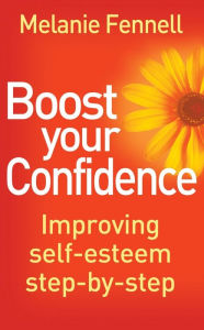 Title: Boost Your Confidence: Improving Self-Esteem Step-By-Step, Author: Melanie Fennell