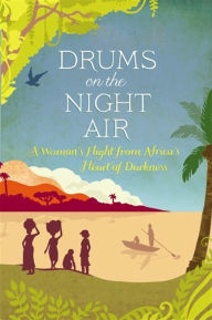 Title: Drums on the Night Air: A Woman's Flight from Africa's Heart of Darkness, Author: Veronica Cecil