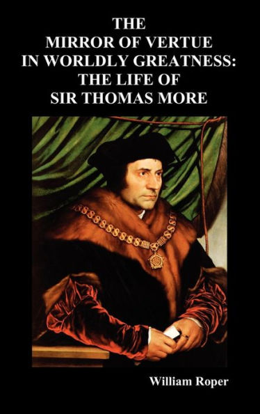 The Mirror of Virtue in Worldly Greatness, or the Life of Sir Thomas More