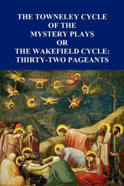 the Towneley Cycle of Mystery Plays, Or, Wakefield Cycle: Thirty-Two Pageants