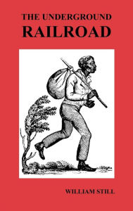 Title: The Underground Railroad: A Record of Facts, Authentic Narratives, Letters, &C., Narrating the Hardships, Hair-Breadth Escapes and Death Struggl, Author: William Still