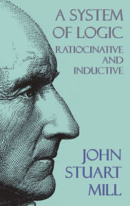 Title: A System of Logic: Ratiocinative and Inductive, Author: John Stuart Mill