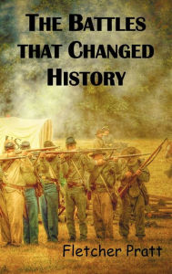 Title: The Battles That Changed History, Author: Fletcher Pratt