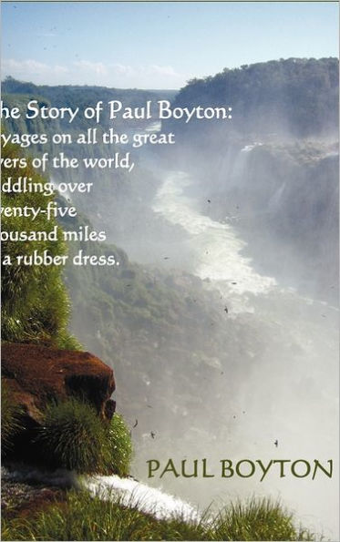 The Story of Paul Boyton: Voyages on All The Great Rivers of The World, Paddling Over Twenty-Five Thousand Miles in a Rubber Dress; A Rare Tale of Travel and Adventure, Thrilling Experiences in Distant Lands Among Strange People