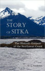 The Story of Sitka the Historic Outpost of the Northwest Coast (Fully Illustrated.)