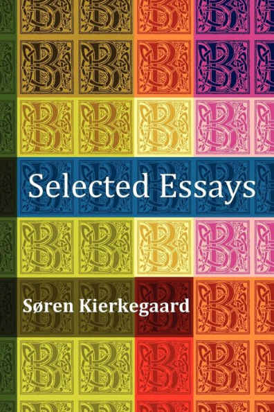 Selected Essays: The Crowd Is Untruth, Diapsalmata, in Vino Veritas (the Banquet), Fear and Trembling, Preparation for a Christian Life