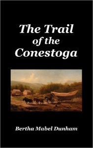 Title: The Trail of the Conestoga, Author: Bertha Mabel Dunham