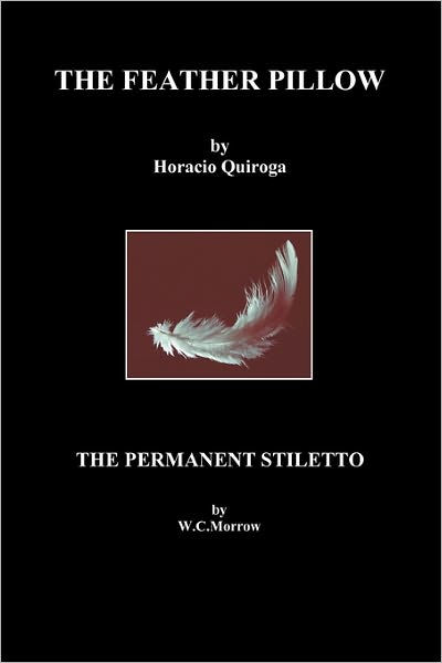 The Feather Pillow and the Permanent Stiletto by Horacio Quiroga ...