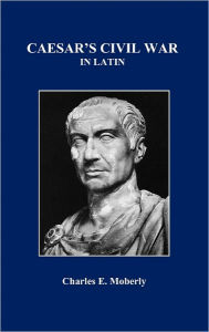 Title: Caesar's Civil War in Latin, Author: Charles E Moberly