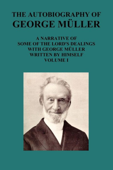 the Autobiography of George Muller a Narrative Some Lord's Dealings with Written by Himself Vol I