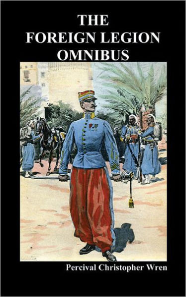 The Foreign Legion Omnibus: Beau Geste, Beau Sabreur, and Beau Ideal