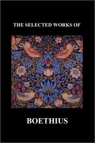 Title: The Selected Works of Anicius Manlius Severinus Boethius (Including the Trinity Is One God Not Three Gods and Consolation of Philosophy) (Paperback), Author: Boethius