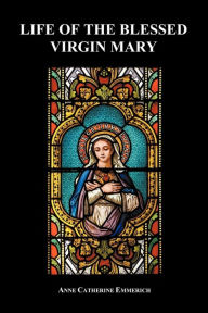 Title: Life of the Blessed Virgin Mary (Paperback), Author: Anne Catherine Emmerich