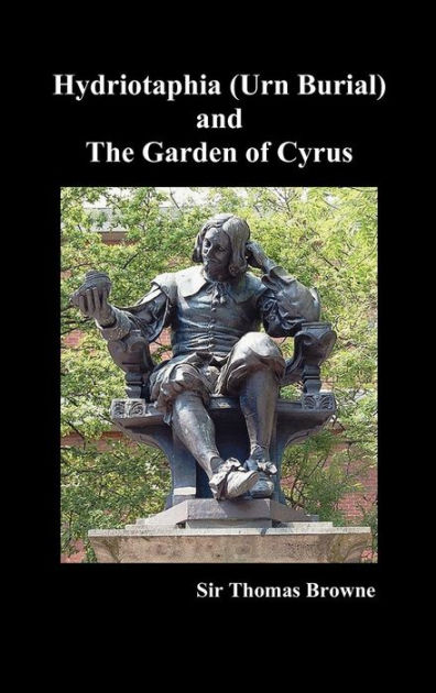 Hydriotaphia (Urn Burial) and the Garden of Cyrus by Thomas Browne ...
