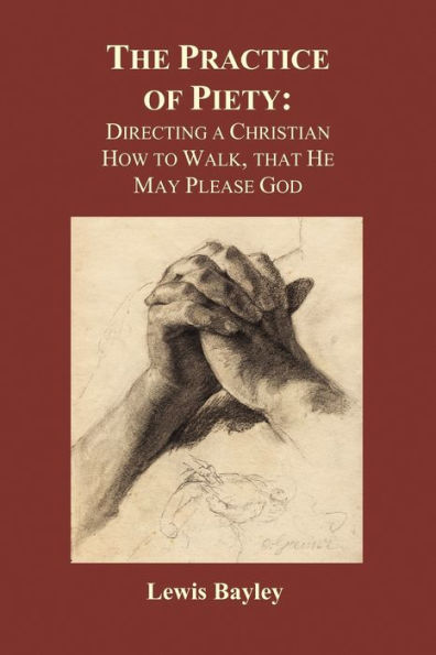 Practice of Piety: Directing a Christian How to Walk, That He May Please God (Paperback)