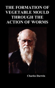 Title: The Formation of Vegetable Mould Through the Action of Worms, Author: Charles Darwin