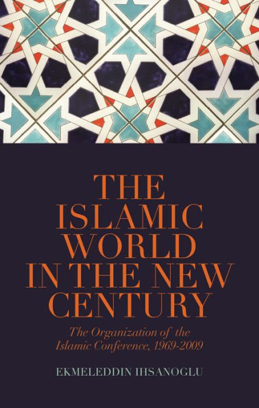 Islamic World in the New Century: The Organisation of the Islamic Conference, 1969-2009