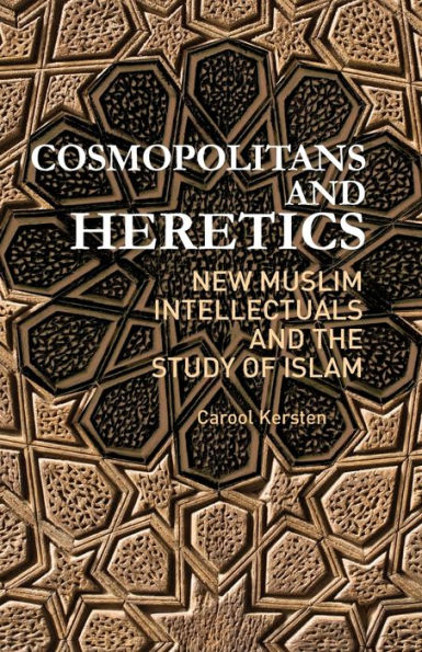 Cosmopolitans and Heretics: New Muslim Intellectuals and the Study of Islam