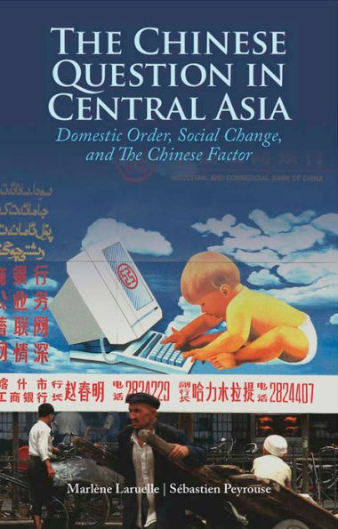 The Chinese Question in Central Asia: Domestic Order, Social Change, and the Chinese Factor