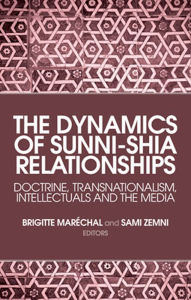 Title: The Dynamics of Sunni-Shia Relationships: Doctrine, Transnationalism, Intellectuals and the Media, Author: Brigitte Marïchal