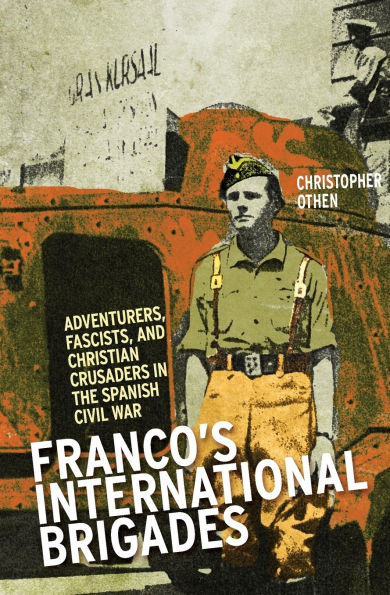 Franco's International Brigade: Adventurers, Fascists, and Christian Crusaders in the Spanish Civil War