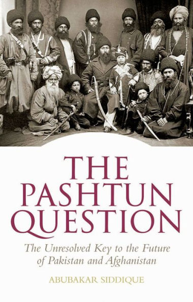 the Pashtun Question: Unresolved Key to Future of Pakistan and Afghanistan