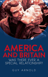 Title: America and Britain: Was There Ever a Special Relationship?, Author: Guy Arnold