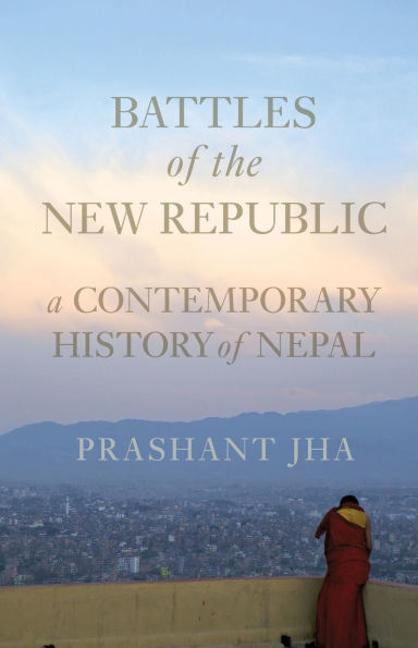 Battles of the New Republic: A Contemporary History Nepal