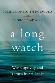 Title: A Long Watch: War, Captivity and Return in Sri Lanka, Author: Sunila Galappatti