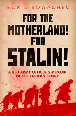 For the Motherland! Stalin!: A Red Army Officer's Memoir of Eastern Front