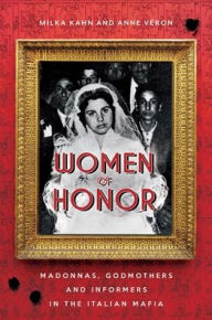 Title: Women of Honor: Madonnas, Godmothers and Informers in the Italian Mafia, Author: Milka Kahn