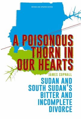 A Poisonous Thorn In Our Hearts: Sudan and South Sudan's Bitter and Incomplete Divorce