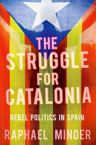 Title: The Struggle for Catalonia: Rebel Politics in Spain, Author: Raphael Minder