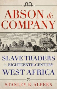 Title: Abson & Company: Slave Traders in Eighteenth-Century West Africa, Author: Stanley Alpern