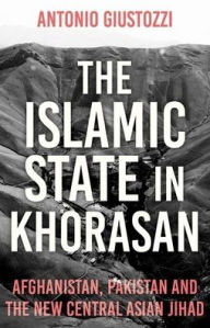 Free spanish audio book downloads The Islamic State in Khorasan: Afghanistan, Pakistan and the New Central Asian Jihad (English literature) 9781849049641 by Antonio Giustozzi 