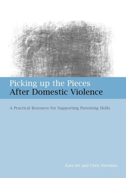 Picking up the Pieces After Domestic Violence: A Practical Resource for Supporting Parenting Skills