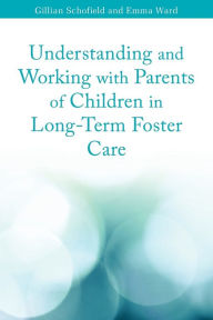 Title: Understanding and Working with Parents of Children in Long-Term Foster Care, Author: Emma Ward