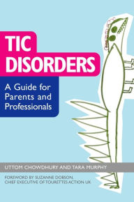 Title: Tic Disorders: A Guide for Parents and Professionals, Author: Uttom Chowdhury