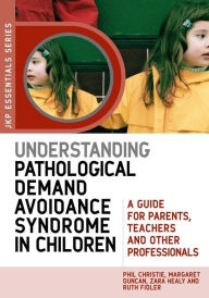 Title: Understanding Pathological Demand Avoidance Syndrome in Children: A Guide for Parents, Teachers and Other Professionals, Author: Margaret Duncan