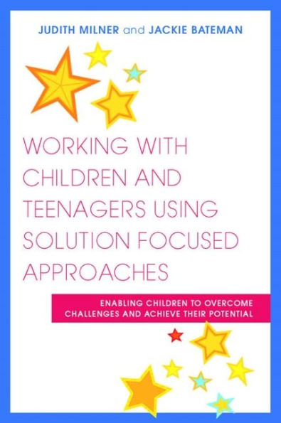 Working with Children and Teenagers Using Solution Focused Approaches: Enabling to Overcome Challenges Achieve their Potential