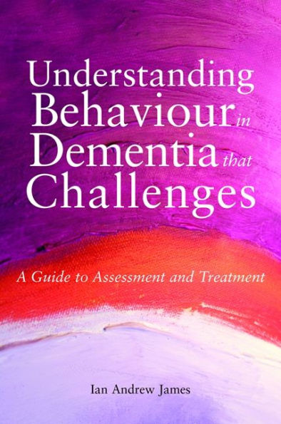 Understanding Behaviour Dementia that Challenges: A Guide to Assessment and Treatment