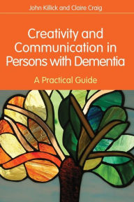 Title: Creativity and Communication in Persons with Dementia: A Practical Guide, Author: Claire Craig