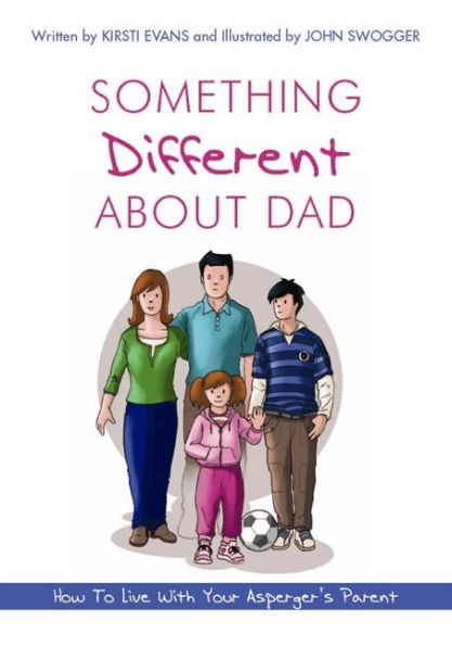 Something Different About Dad: How to Live With Your Asperger's Parent