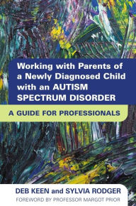 Title: Working with Parents of a Newly Diagnosed Child with an Autism Spectrum Disorder: A Guide for Professionals, Author: SYLVIA RODGER