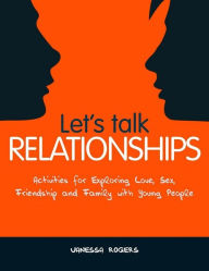 Title: Let's Talk Relationships: Activities for Exploring Love, Sex, Friendship and Family with Young People, Author: Vanessa Rogers