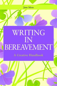 Title: Writing in Bereavement: A Creative Handbook, Author: Jane Moss