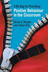 Title: A Kit Bag for Promoting Positive Behaviour in the Classroom, Author: Nicola Morgan