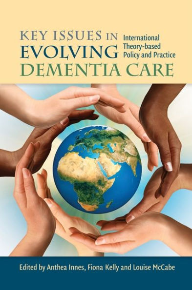 Key Issues in Evolving Dementia Care: International Theory-based Policy and Practice