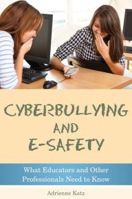 Title: Cyberbullying and E-safety: What Educators and Other Professionals Need to Know, Author: Adrienne Katz