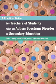 Title: A Practical Guide for Teachers of Students with an Autism Spectrum Disorder in Secondary Education, Author: Elaine Keane